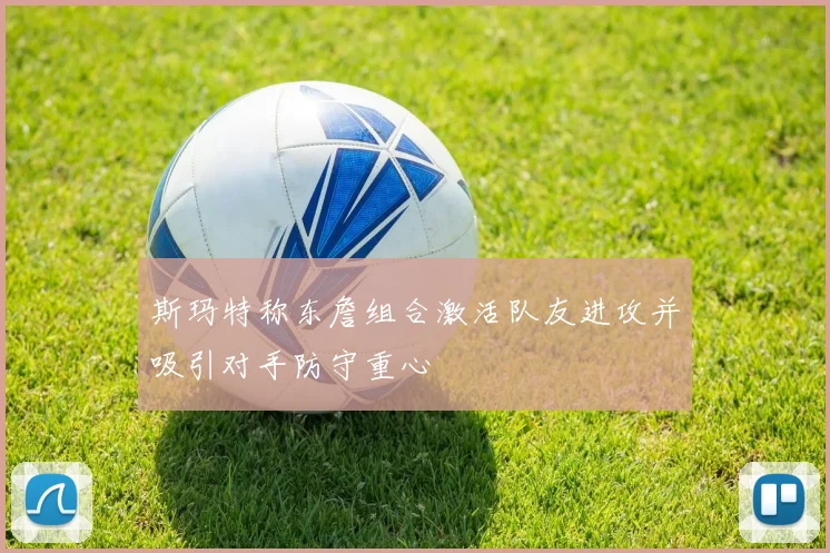 斯玛特称东詹组合激活队友进攻并吸引对手防守重心